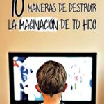 10 maneras de destruir la imaginación de tu hijo
